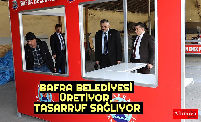 BAFRA BELEDİYESİ ÜRETİYOR, TASARRUF SAĞLIYOR