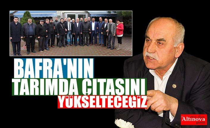 BAFRA'NIN TARIMDA ÇITASINI YÜKSELTECEĞİZ
