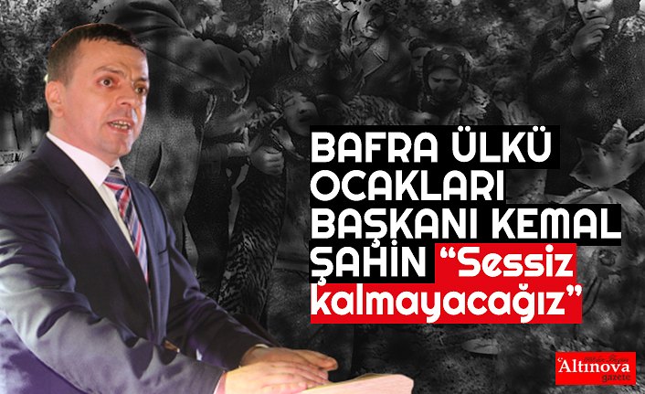 BAŞKAN KEMAL ŞAHİN “Sessiz kalmayacağız”