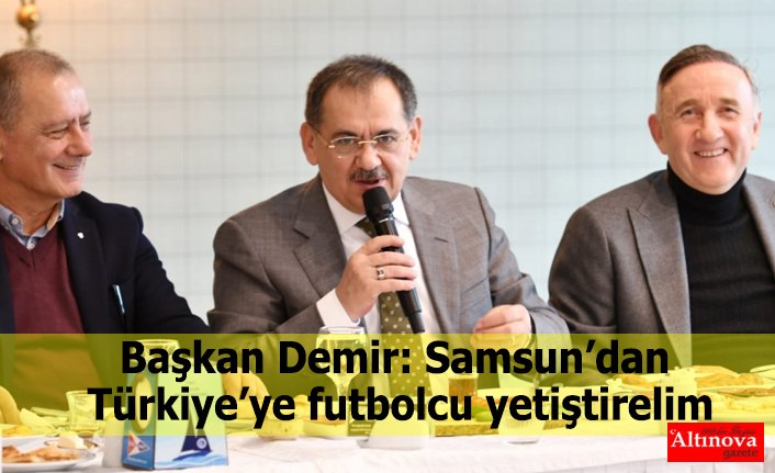 Başkan Demir: Samsun’dan Türkiye’ye futbolcu yetiştirelim