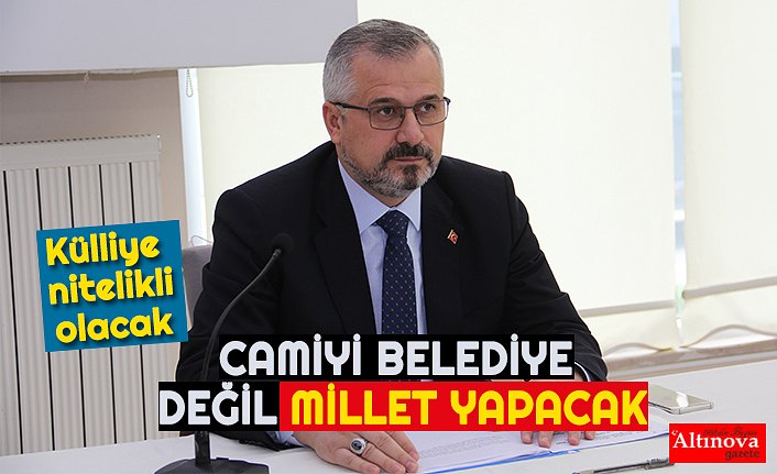 CAMİYİ BELEDİYE DEĞİL MİLLET YAPACAK