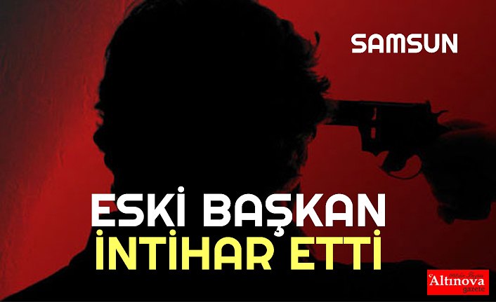 ESKİ BAŞKAN İNTİHAR ETTİ