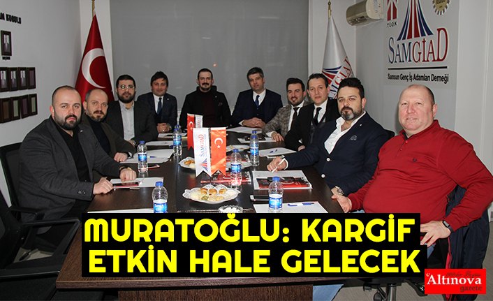 MURATOĞLU: KARGİF ETKİN HALE GELECEK