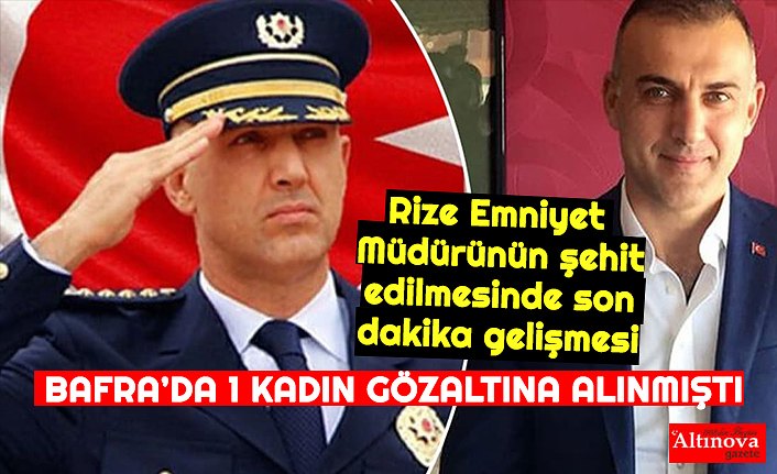 Rize Emniyet Müdürünün şehit edilmesinde son dakika gelişmesi
