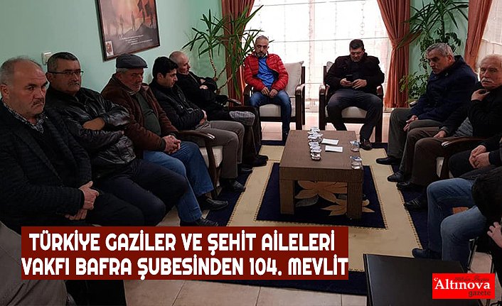 TÜRKİYE GAZİLER VE ŞEHİT AİLELERİ VAKFI BAFRA ŞUBESİNDEN 104. MEVLİT
