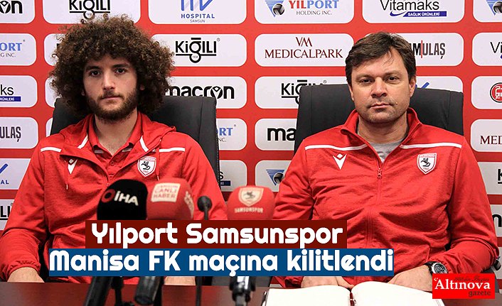 Yılport Samsunspor Manisa FK maçına kilitlendi