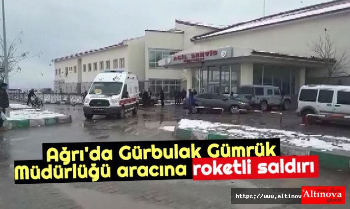 Ağrı'da Gürbulak Gümrük Müdürlüğü aracına roketli saldırı