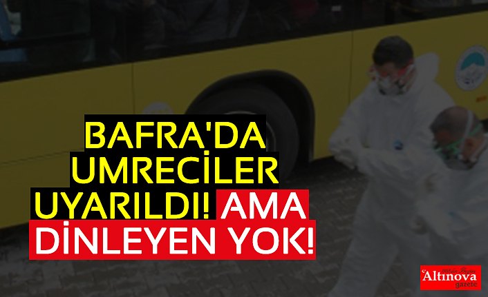 BAFRA'DA UMRECİLER UYARILDI! AMA DİNLEYEN YOK!