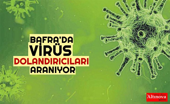 BAFRA'DA VİRÜS DOLANDIRICILARI ARANIYOR