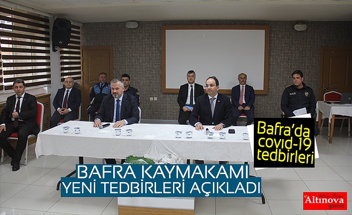 BAFRA KAYMAKAMI YENİ TEDBİRLERİ AÇIKLADI