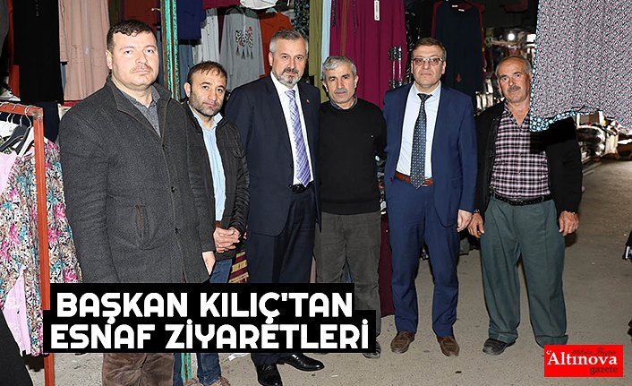 BAŞKAN KILIÇ'TAN ESNAF ZİYARETLERİ