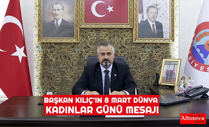 BAŞKAN KILIÇ’IN 8 MART DÜNYA KADINLAR GÜNÜ MESAJI