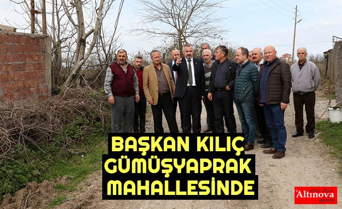 BAŞKAN KILIÇ GÜMÜŞYAPRAK MAHALLESİNDE