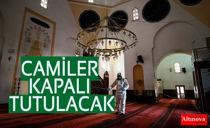 CAMİLER KAPALI TUTULACAK