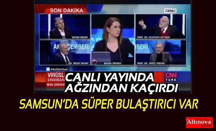 CANLI YAYINDA AĞZINDAN KAÇIRDI SAMSUN’DA SÜPER BULAŞTIRICI VAR