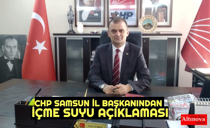 CHP SAMSUN İL BAŞKANINDAN İÇME SUYU AÇIKLAMASI