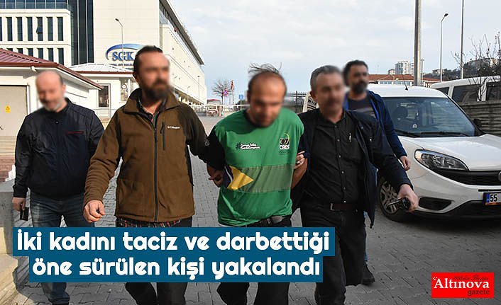 İki kadını taciz ve darbettiği öne sürülen kişi yakalandı