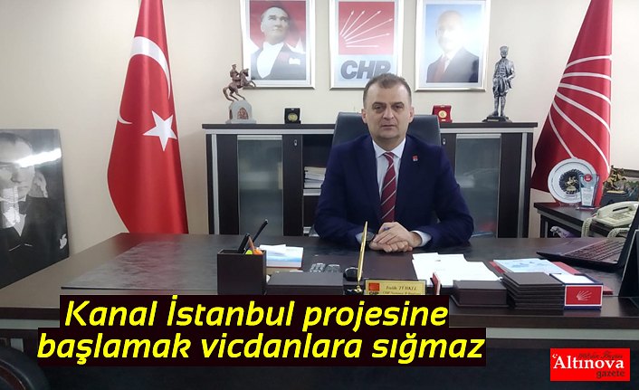 Kanal İstanbul projesine başlamak vicdanlara sığmaz