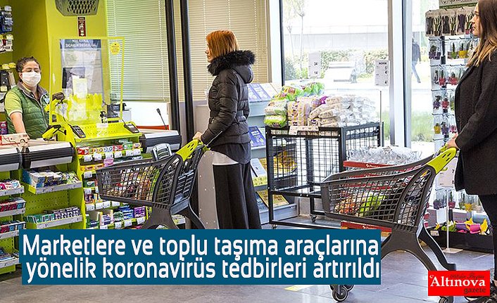Marketlere ve toplu taşıma araçlarına yönelik koronavirüs tedbirleri artırıldı