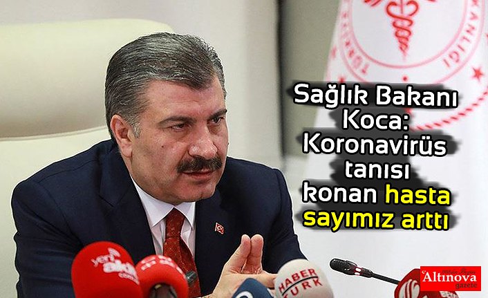 Sağlık Bakanı Koca: Koronavirüs tanısı konan hasta sayımız arttı