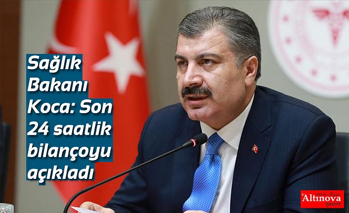 Sağlık Bakanı Koca: Son 24 saatlik bilançoyu açıkladı