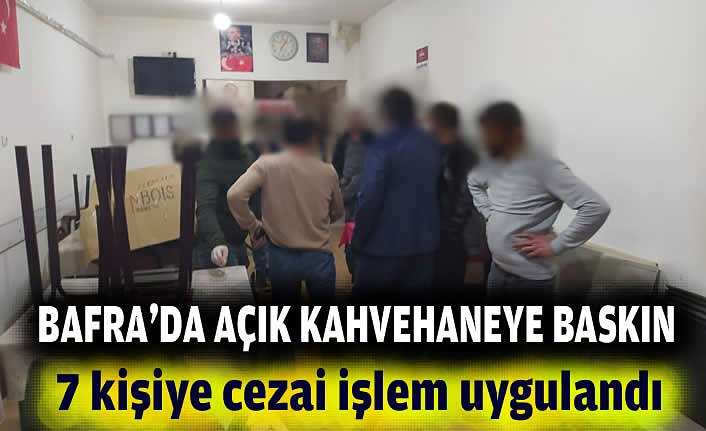 BAFRA'DA AÇIK KAHVEHANEYE BASKIN 7 KİŞİYE CEZAİ İŞLEM UYGULANDI