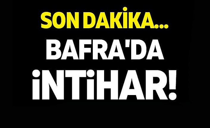 BAFRA'DA İNTİHAR