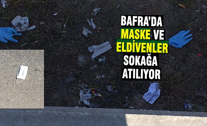 BAFRA’DA MASKE VE ELDİVENLER SOKAĞA ATILIYOR