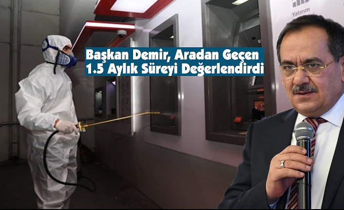 Başkan Demir, Aradan Geçen 1.5 Aylık Süreyi Değerlendirdi