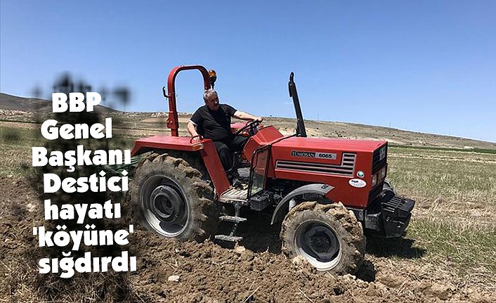 BBP Genel Başkanı Destici hayatı 'köyüne' sığdırdı