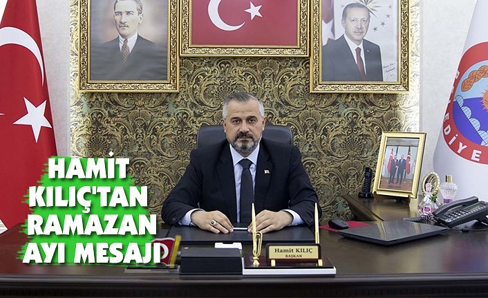 HAMİT KILIÇ'TAN RAMAZAN AYI MESAJI