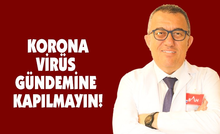 KORONAVİRÜS GÜNDEMİNE KAPILMAYIN!