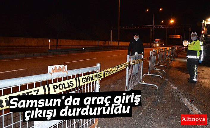 Samsun'da araç giriş çıkışı durduruldu