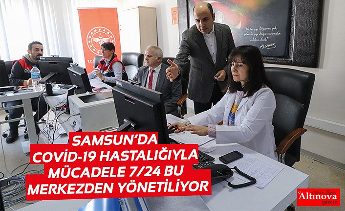 SAMSUN’DA COVİD-19 HASTALIĞIYLA MÜCADELE 7/24 BU MERKEZDEN YÖNETİLİYOR