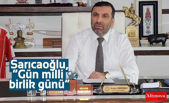 Sarıcaoğlu,”Gün milli birlik günü”