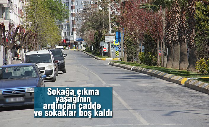 Sokağa çıkma yasağının ardından cadde ve sokaklar boş kaldı
