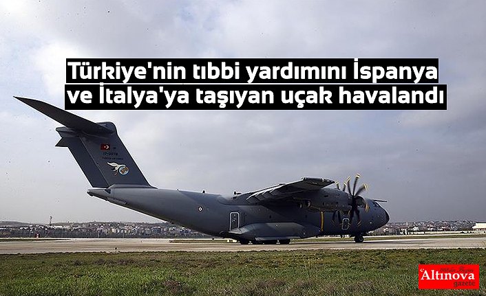 Türkiye'nin tıbbi yardımını İspanya ve İtalya'ya taşıyan uçak havalandı