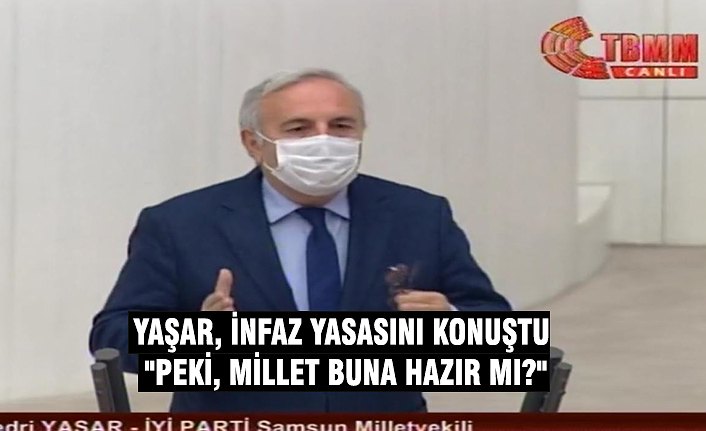 YAŞAR, İNFAZ YASASINI KONUŞTU "PEKİ, MİLLET BUNA HAZIR MI?"