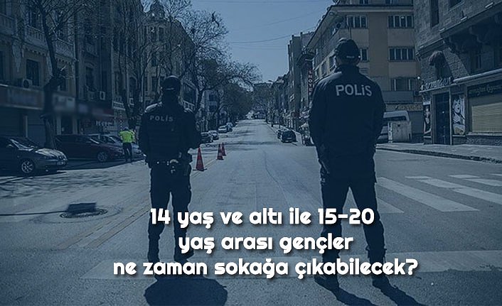 20 yaş altı sokağa çıkma yasağı ne zaman son buluyor. 0 - 14 yaş ne zaman sokağa çıkacak?