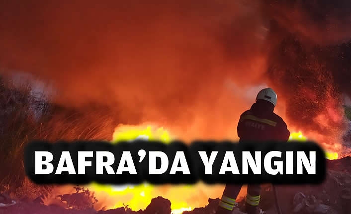BAFRA'DA YANGIN