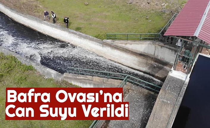 Bafra Ovası’na Can Suyu Verildi