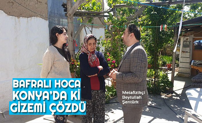 BAFRALI METAFİZİKÇİ KONYA'DA Kİ GİZEMİ ÇÖZDÜ