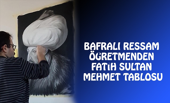 BAFRALI RESSAM ÖĞRETMENDEN FATİH SULTAN MEHMET TABLOSU