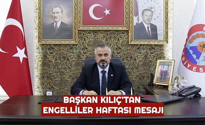 BAŞKAN KILIÇ'TAN ENGELLİLER HAFTASI MESAJI