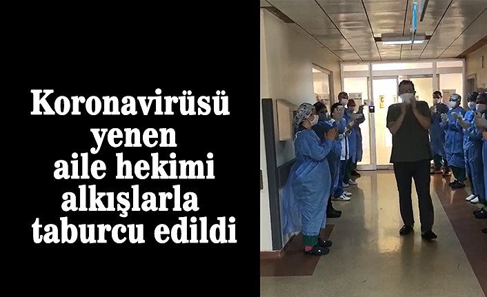 Koronavirüsü yenen aile hekimi alkışlarla taburcu edildi