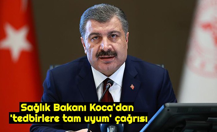 Sağlık Bakanı Koca'dan 'tedbirlere tam uyum' çağrısı
