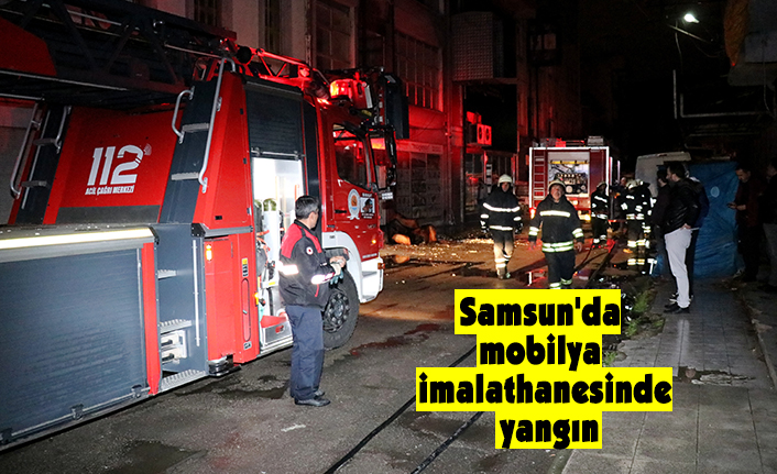 Samsun'da mobilya imalathanesinde yangın
