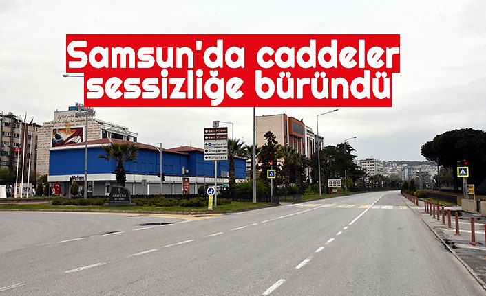 Sokağa çıkma kısıtlamasıyla Samsun'da caddeler sessizliğe büründü