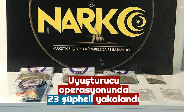 Uyuşturucu operasyonunda 23 şüpheli yakalandı