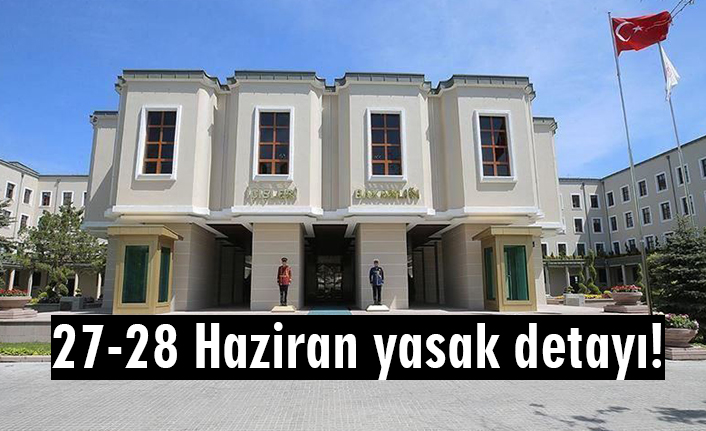 27-28 Haziran yasak detayı!